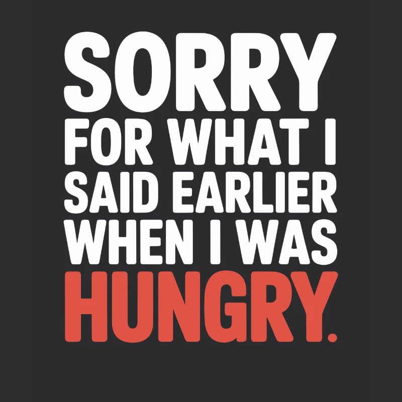Désolé pour ce que j’ai dit plus tôt quand j’avais faim