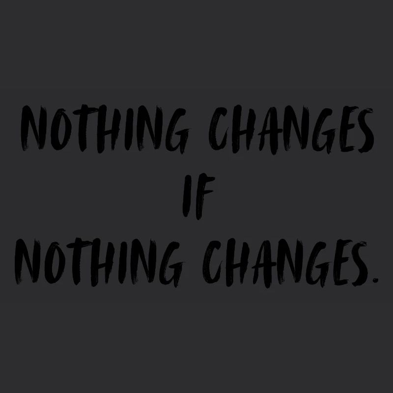 Nothing changes if nothing changes.