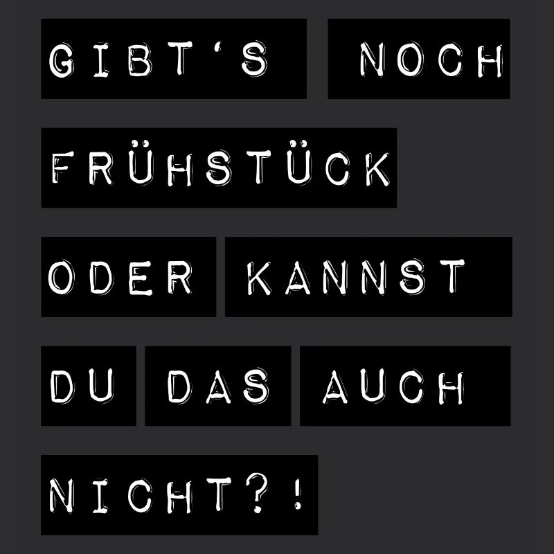 Gibts noch Frühstück oder kannst du das auch nicht