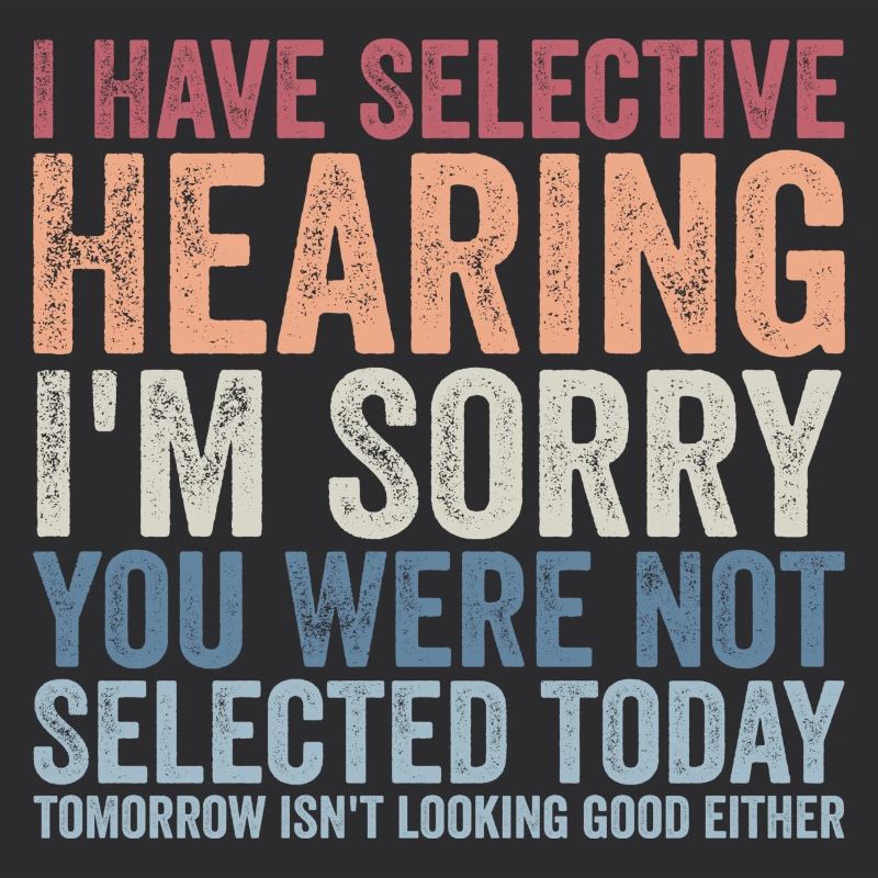 I have selective hearing I'm sorry