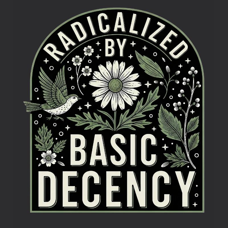 Radicalized by Basic Decency Statement Shirt