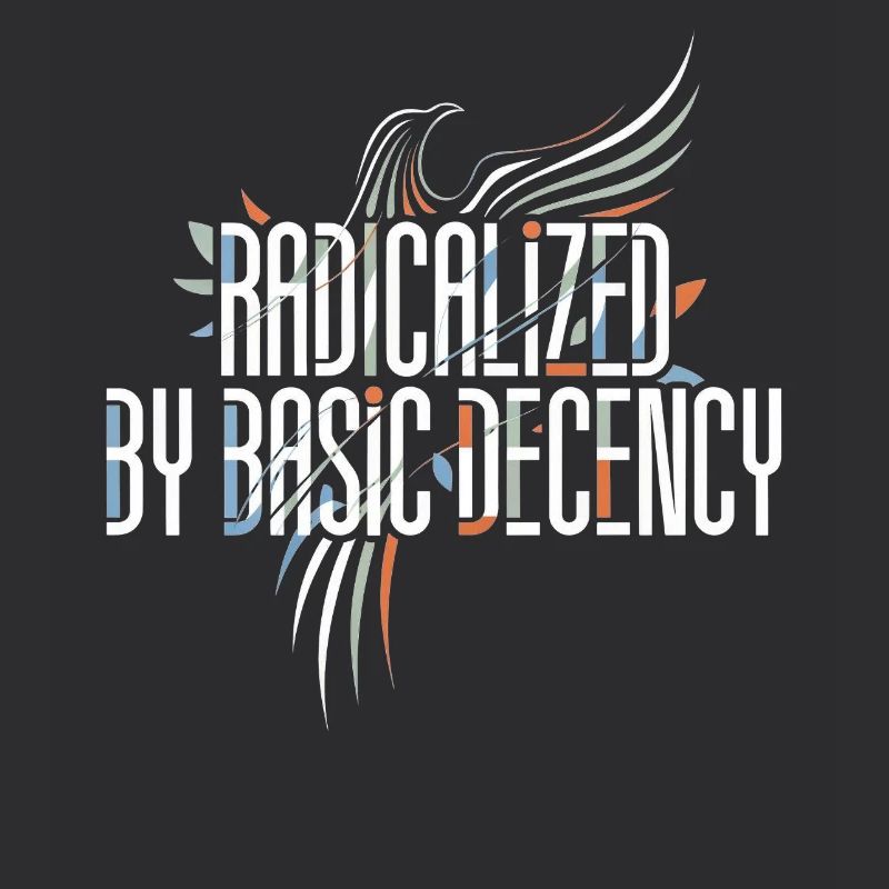 Radicalized by Basic Decency Shirt for Activists
