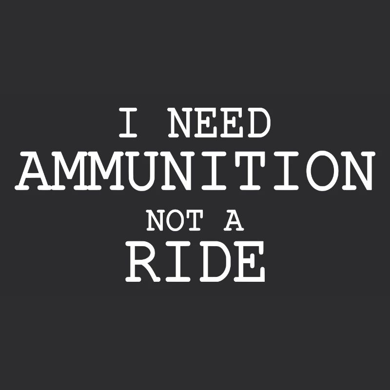 I need ammunition not a ride