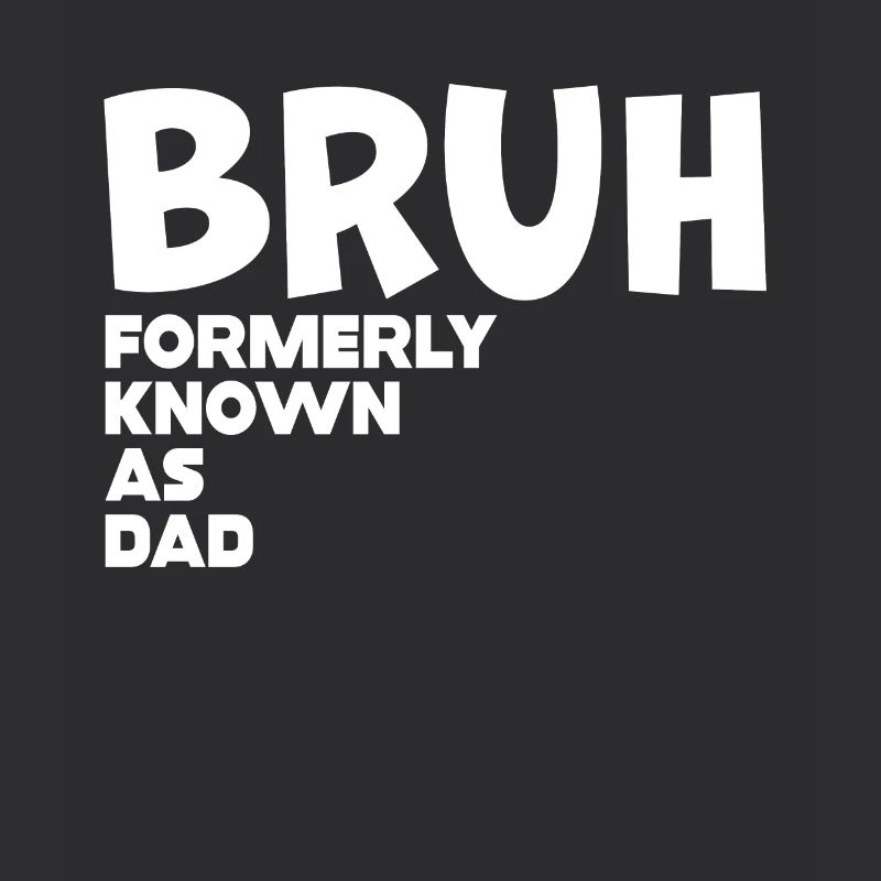 Bruh Formerly Known As Dad