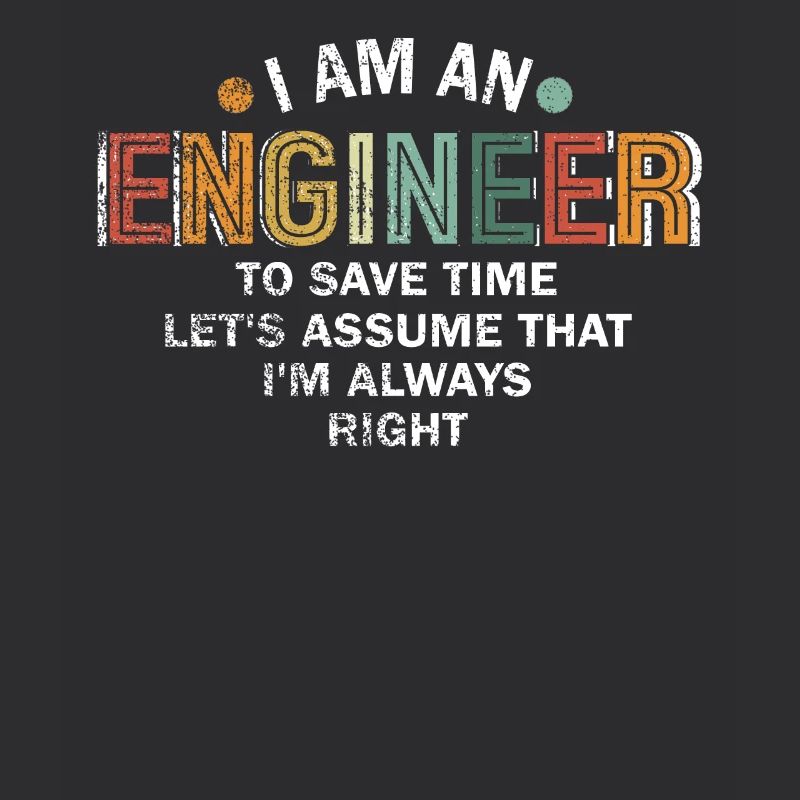 I Am An Engineer Always Right