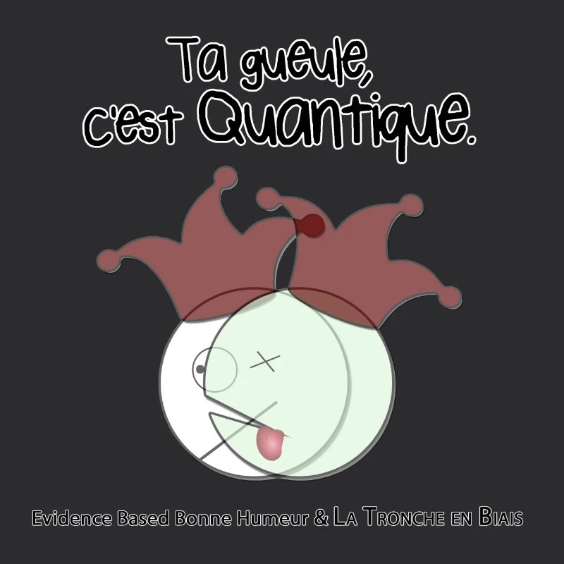 Ta gueule, c'est quantique.