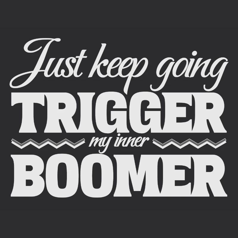 Just Keep Going, Trigger My Inner Boomer