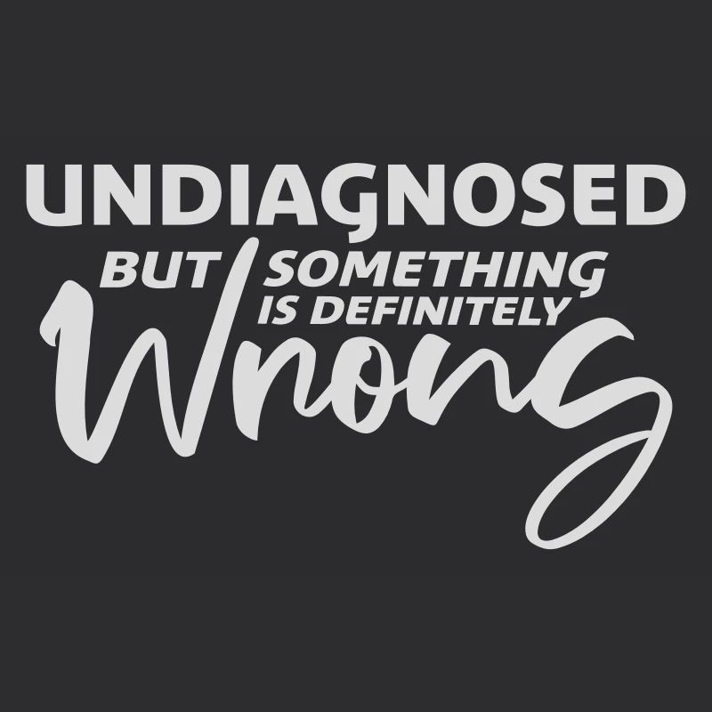 Undiagnosed But Something Is Definitely Wrong Joke