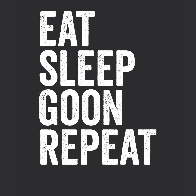 Eat, Sleep, Goon, Repeat, Gooning