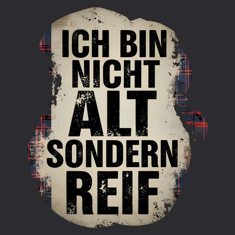 Ich bin nicht alt sondern reif