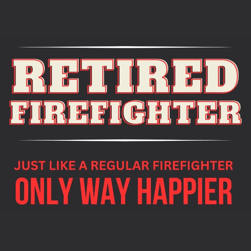 Retired Firefighter - Only Way Happier