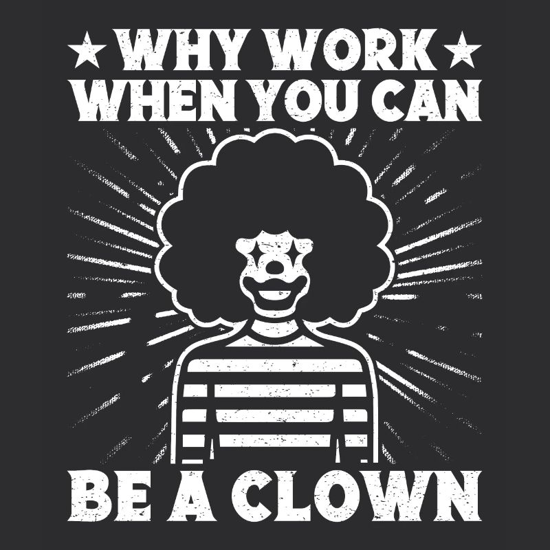 Circus Graphic Why Work Be A Clown Gifts