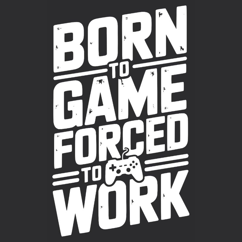 Born to Game Forced to Work