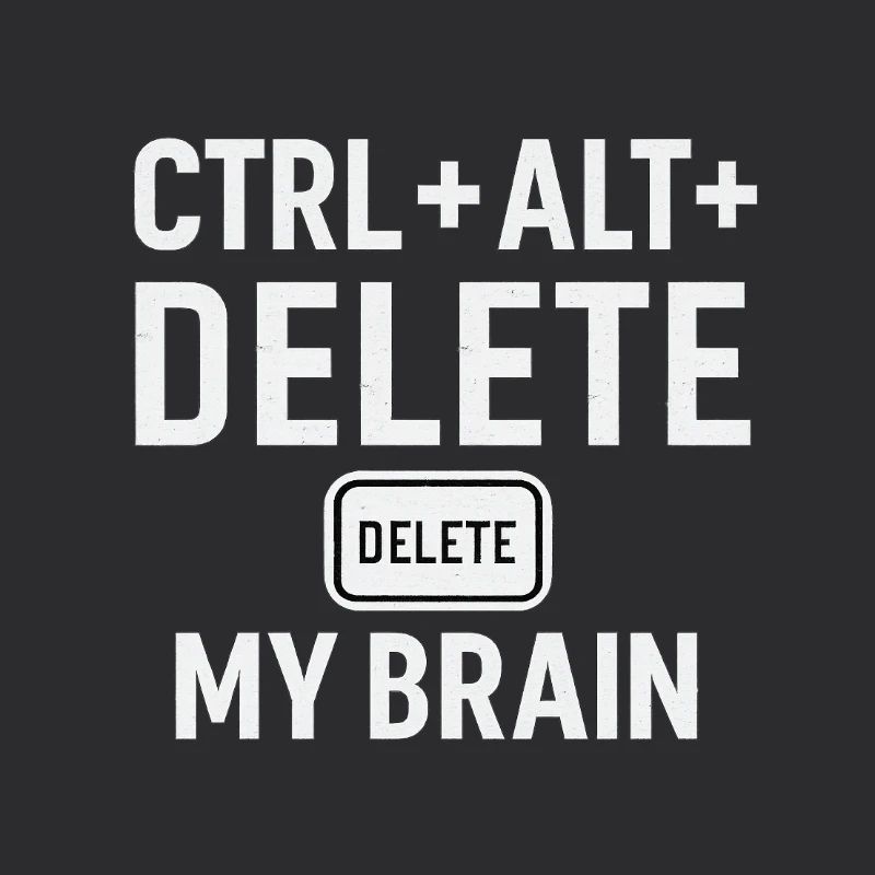 CTRL + ALT + DELETE MY BRAIN