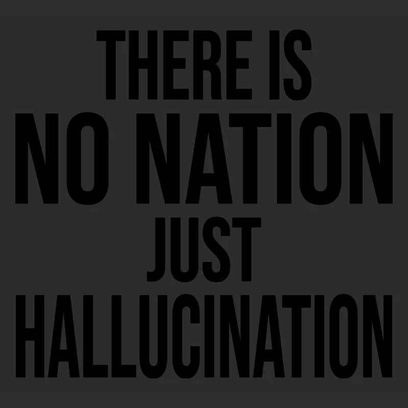 There is no nation just hallucination