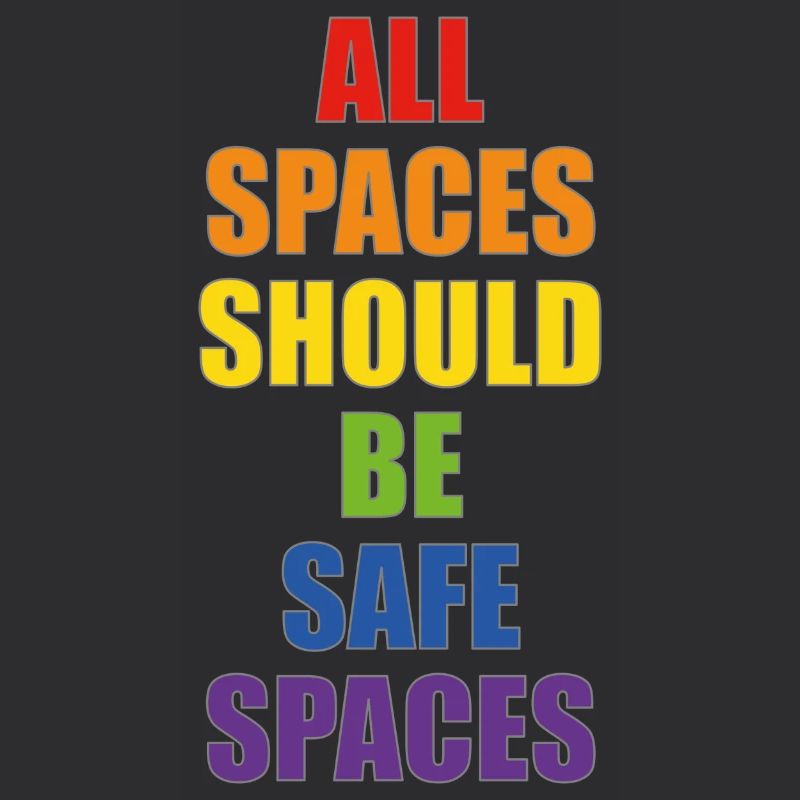 All spaces should be safe spaces