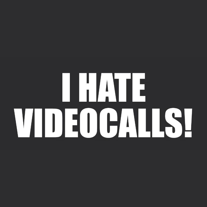 I hate Videocalls.