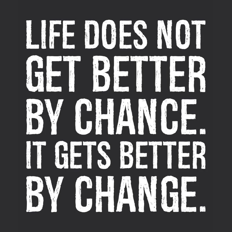 life does not get better by chance it gets better
