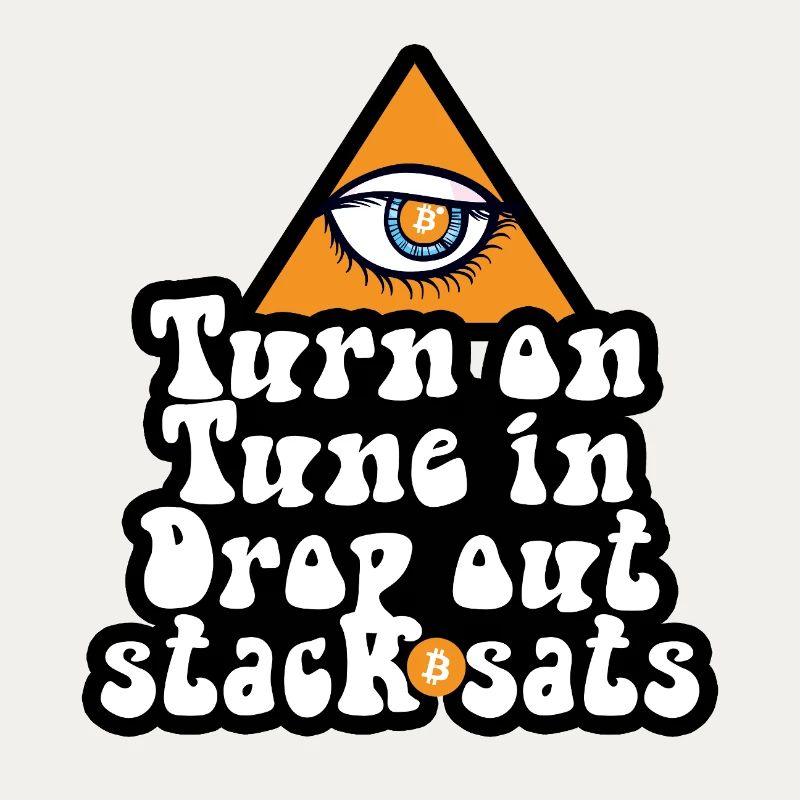 Bitcoin - Turn On Tune In Drop Out Stack Sats