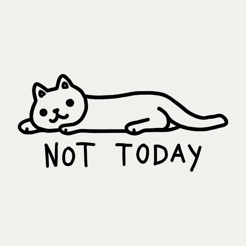 Cat Not Today I don't feel like it