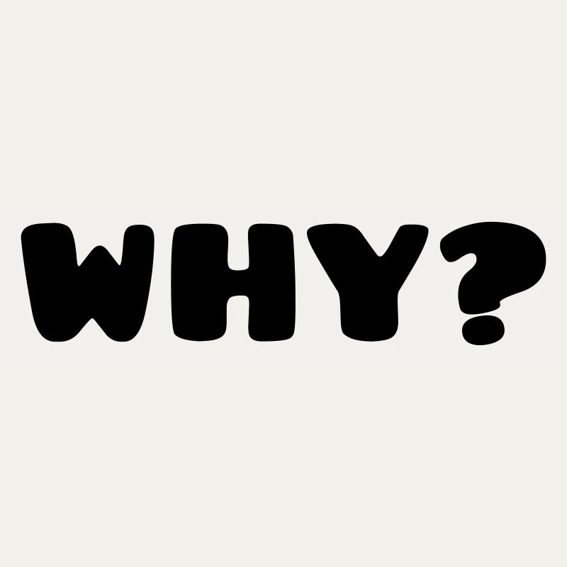 WHY?