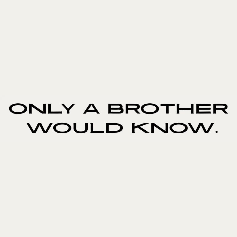 "Only a brother would know."