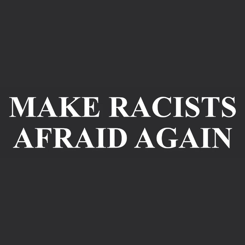 Make racists afraid again Design