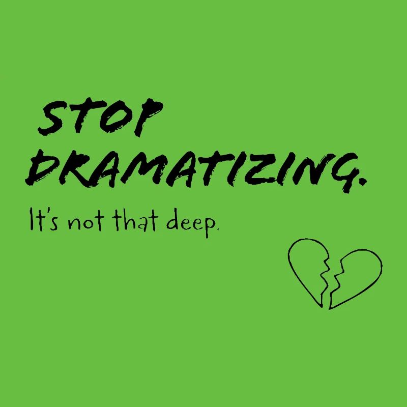 Stop Dramatising – It's Not That Deep