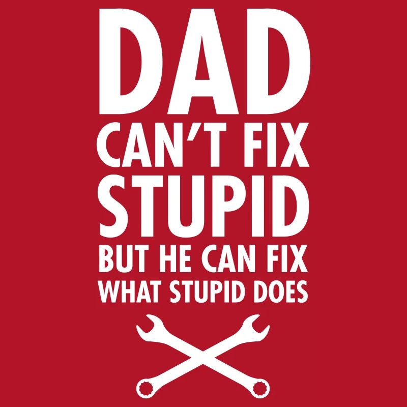 Dad Can't Fix Stupid...