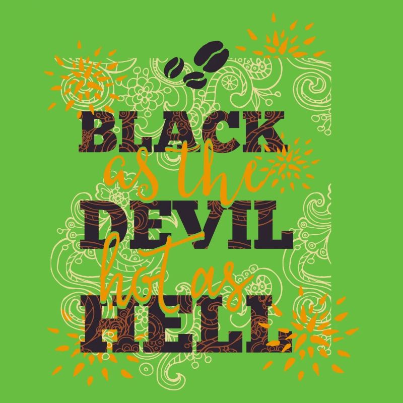 Black like devil-hot like hell- Coffee- Kaffee