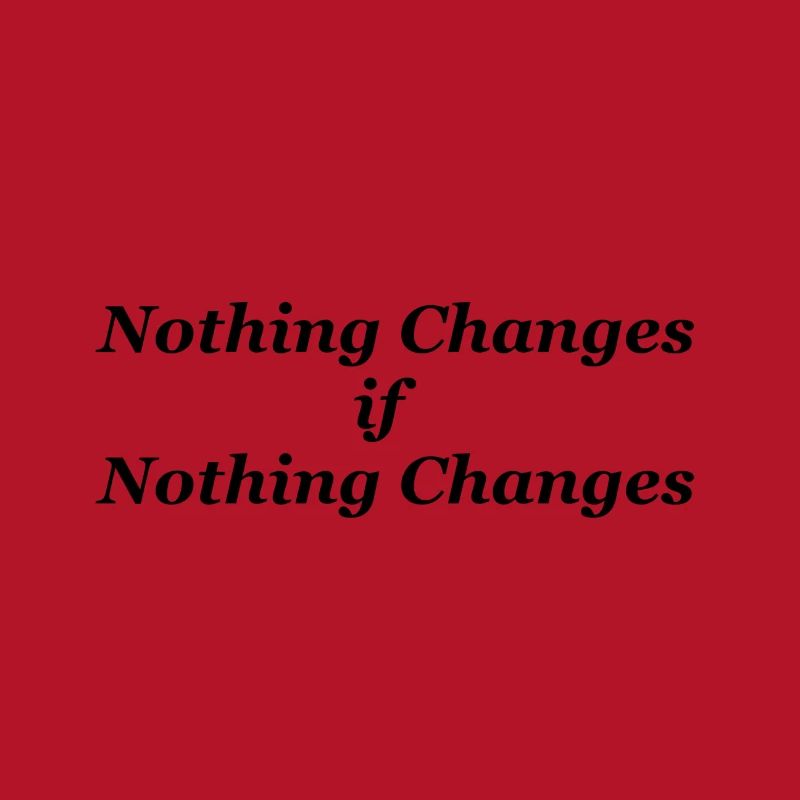 Nothing Changes if nothing Changes