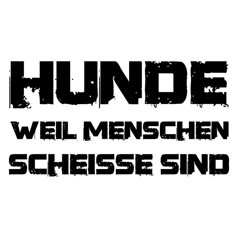 Spruch Hunde weil Menschen scheisse sind