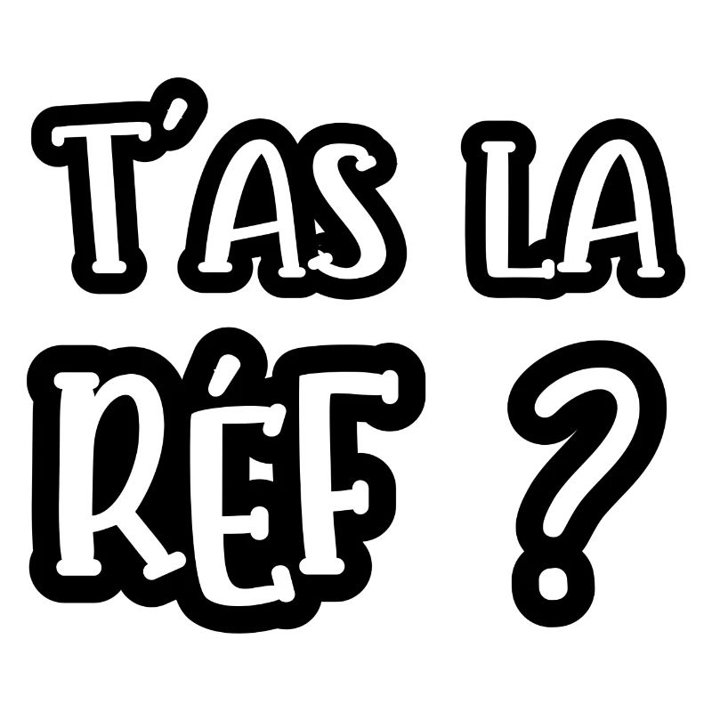 t'as la réf ?