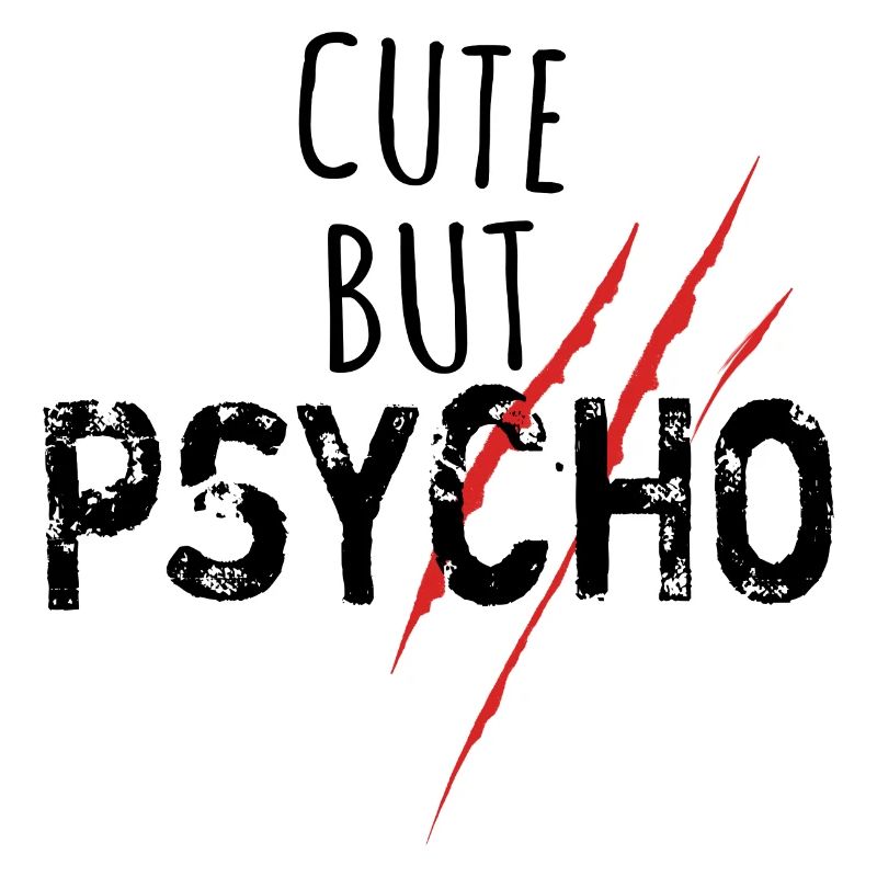 Cute but psycho - Spruch