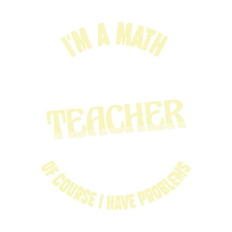 Teacher Quote Im A Math Teacher, I Have Problems