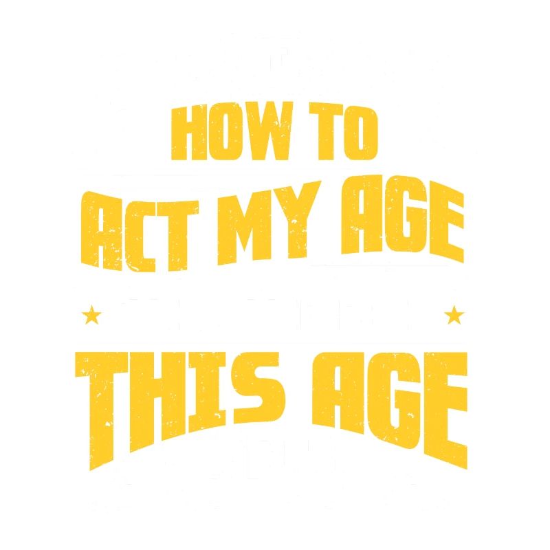 Don't Know How To Act My Age Never Been This Old