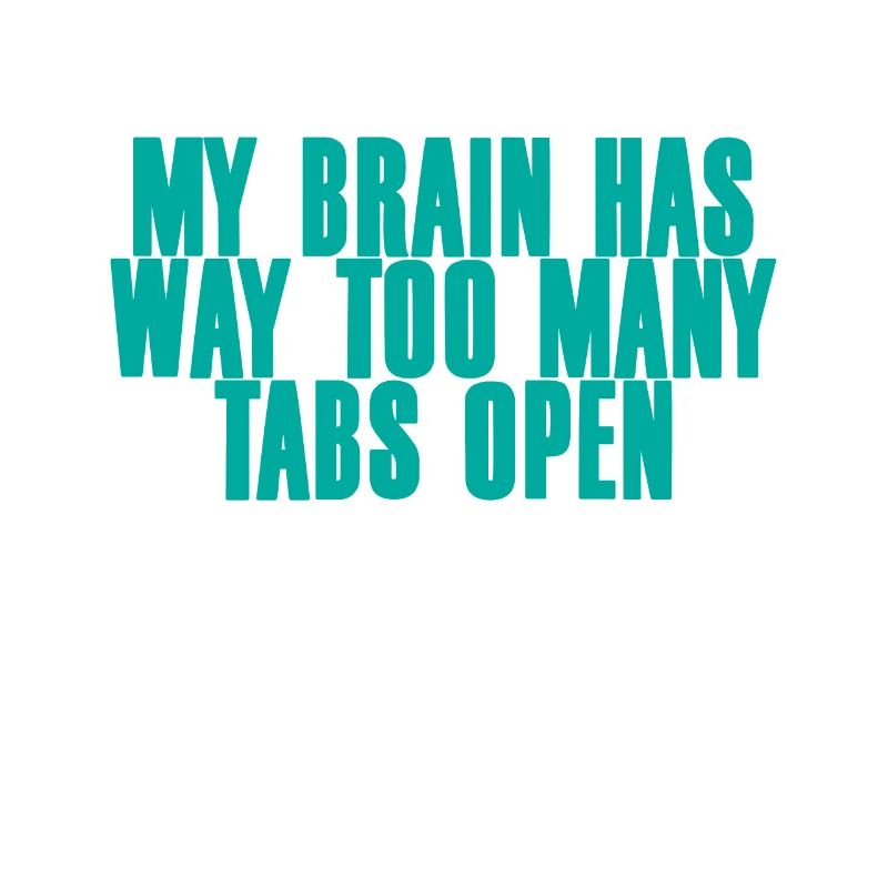 My Brain Has Way Too Many Tabs Open 2