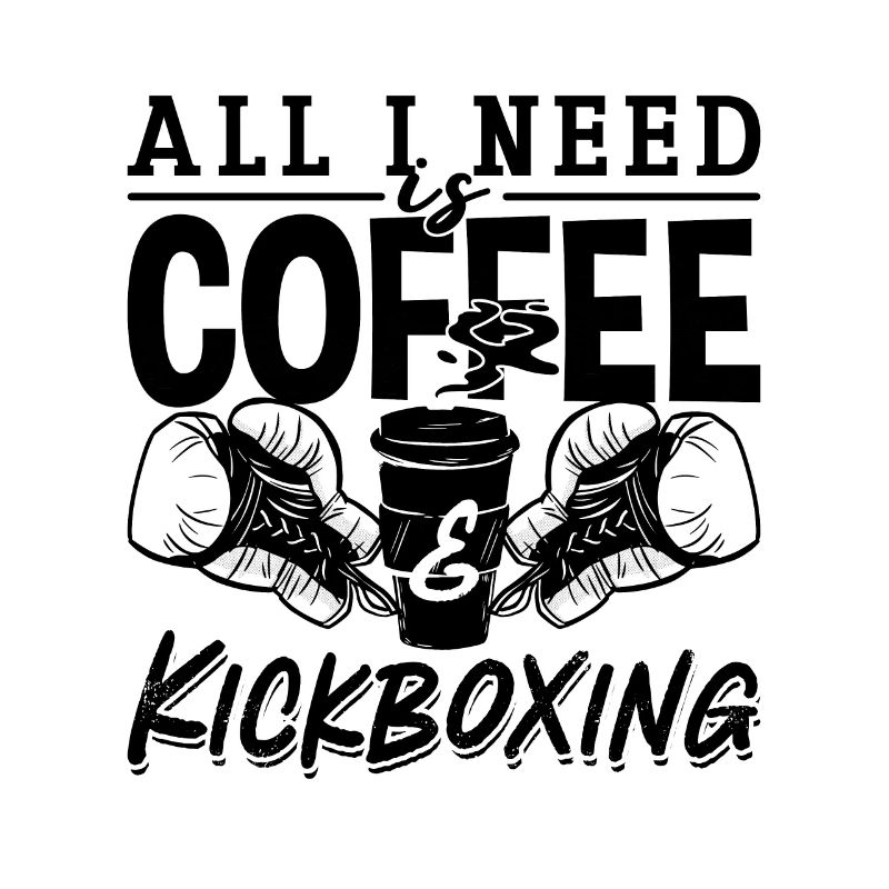 All I Need Is Coffee Kickboxing Kickboxer Fighter