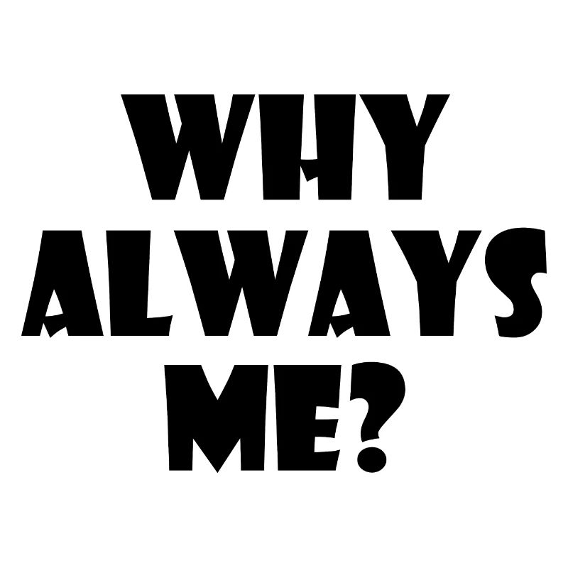 Why always me