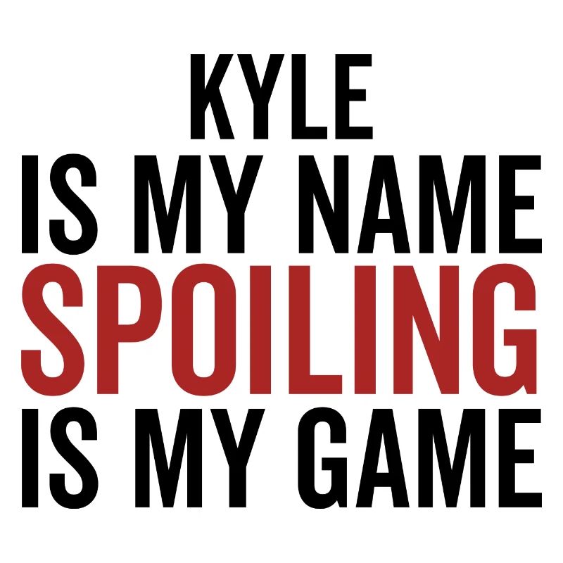 Kyle is My Name Spoiling is My Game