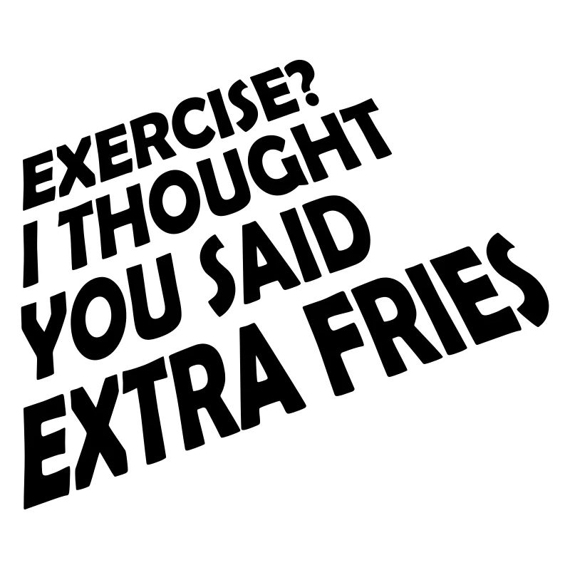 Exercise Extra Fries Zitat
