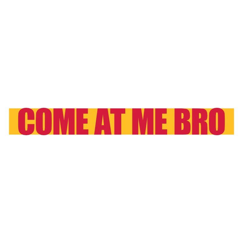 come at me bro