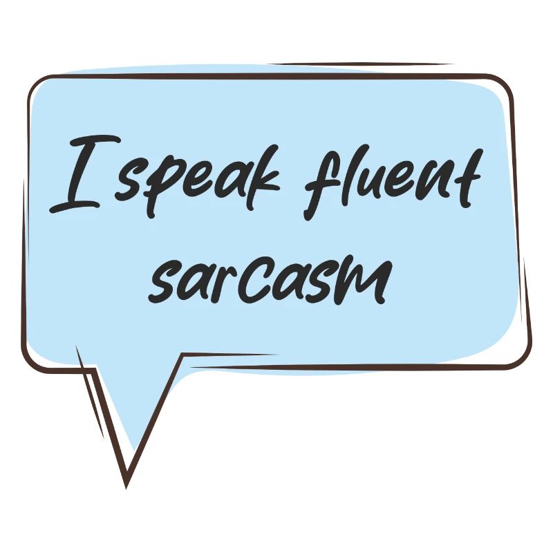 I speak fluent sarcasm