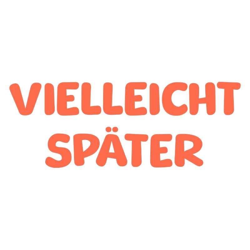 VIELLEICHT SPÄTER