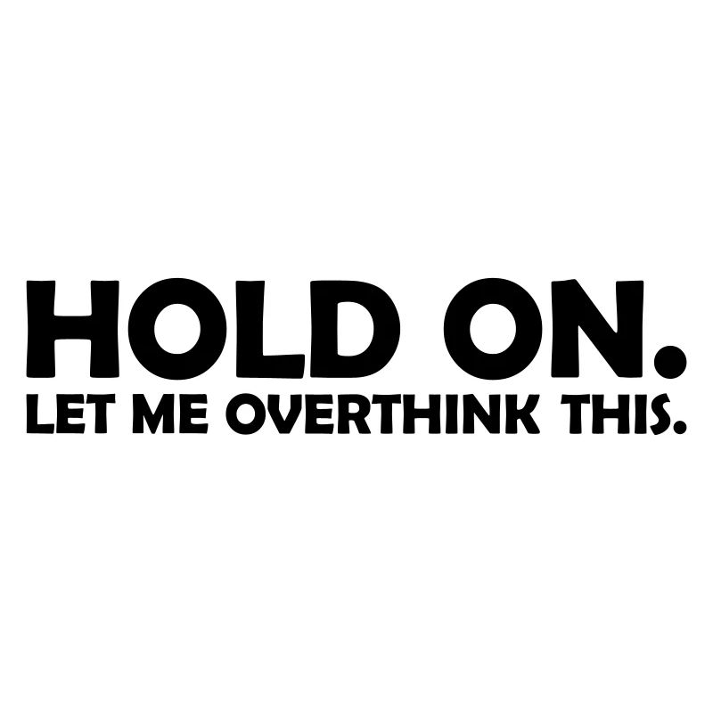 Let me overthink this