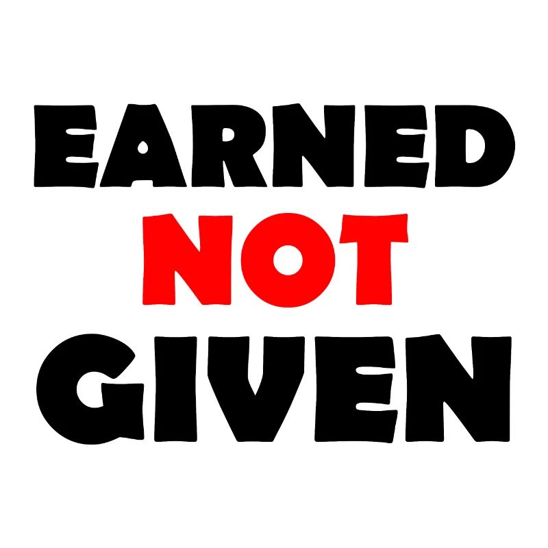 Earned Not Given