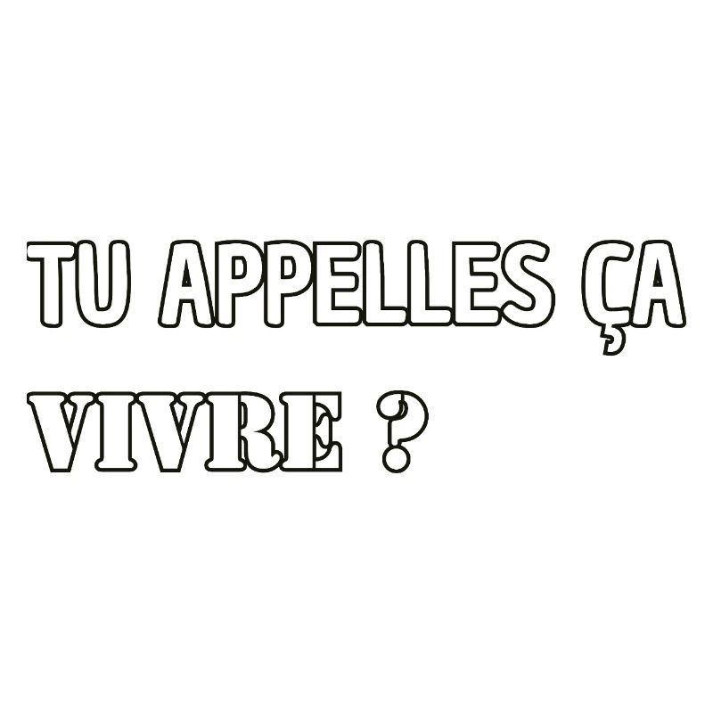 Tu appelles ça vivre ?