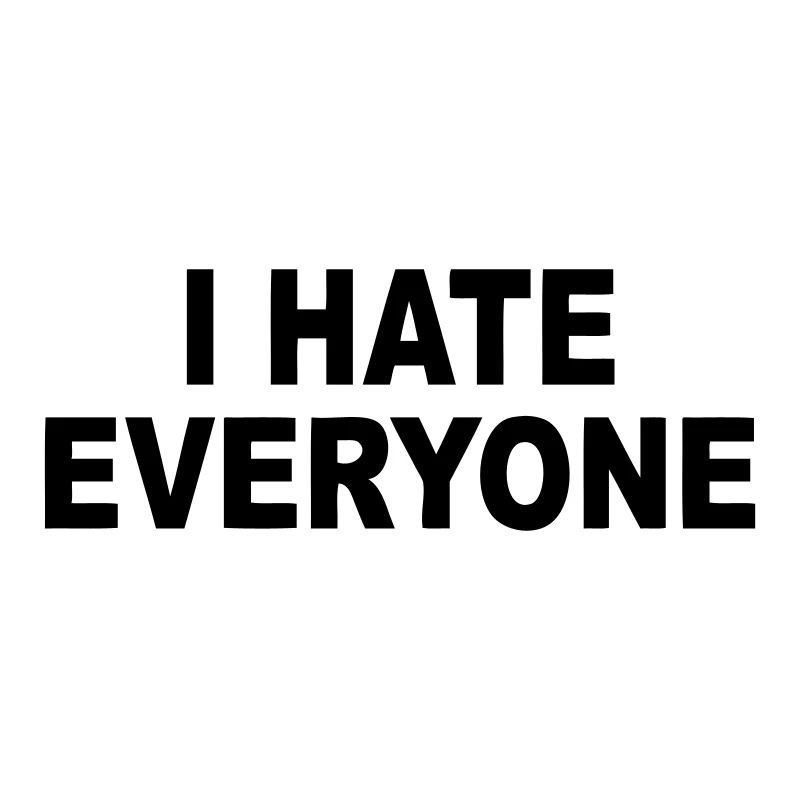 I hate everyone