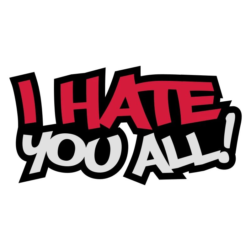 I Hate You All