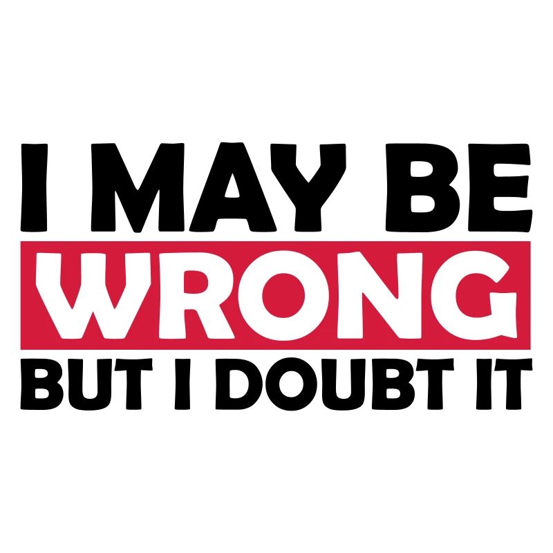 I may be wrong